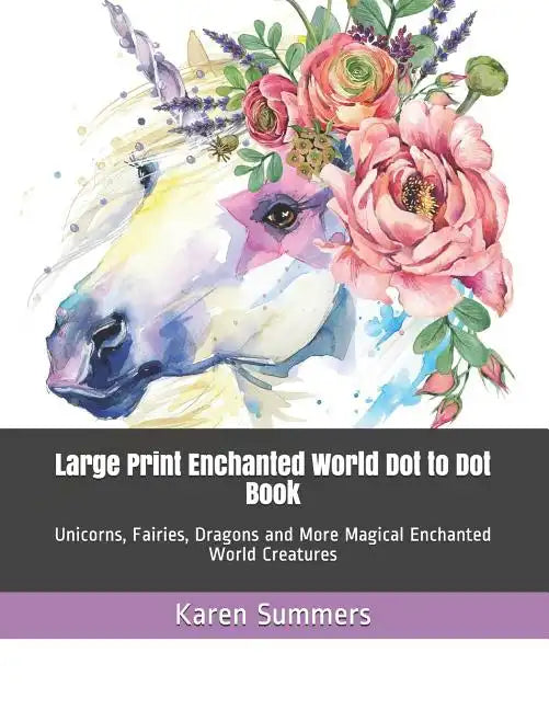 Large Print Enchanted World Dot to Dot Book: Unicorns, Fairies, Dragons and More Magical Enchanted World Creatures - Paperback