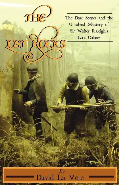 The Lost Rocks: The Dare Stones and the Unsolved Mystery of Sir Walter Raleigh's Lost Colony - Paperback