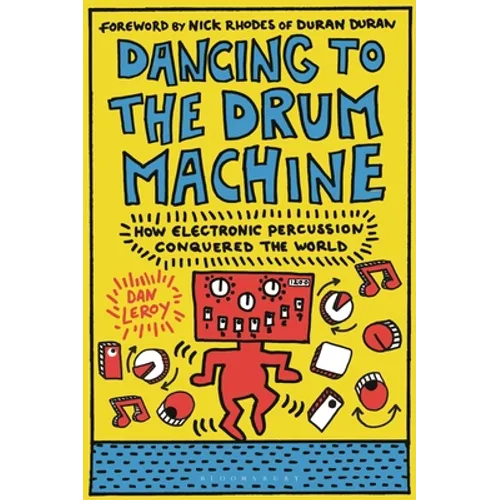 Dancing to the Drum Machine: How Electronic Percussion Conquered the World - Hardcover
