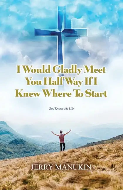 I Would Gladly Meet You Half Way If I Knew Where To Start: God Knows My Life - Paperback