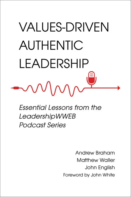 Values-Driven Authentic Leadership: Essential Lessons from the Leadershipwweb Podcast Series - Paperback