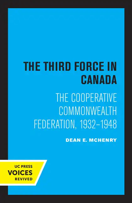 The Third Force in Canada: The Cooperative Commonwealth Federation, 1932-1948 - Paperback