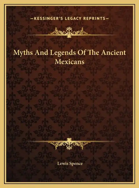 Myths and Legends of the Ancient Mexicans - Hardcover