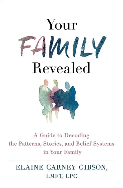 Your Family Revealed: A Guide to Decoding the Patterns, Stories, and Belief Systems in Your Family - Paperback