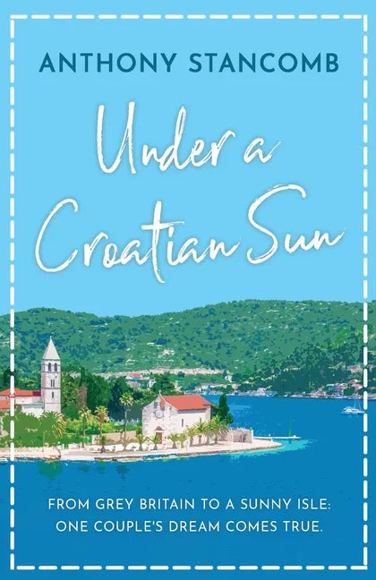 Under a Croatian Sun: From grey Britain to a sunny isle, one couple's dream comes true - Paperback