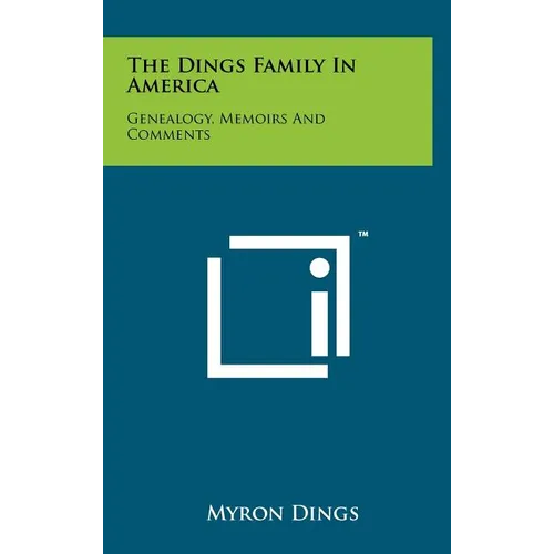 The Dings Family In America: Genealogy, Memoirs And Comments - Hardcover