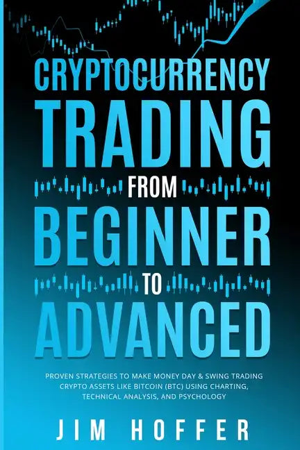 Cryptocurrency Trading from Beginner to Advanced: Proven Strategies to Make Money Day Trading Cryptoassets like Bitcoin (BTC) Using Charting, Technica - Paperback