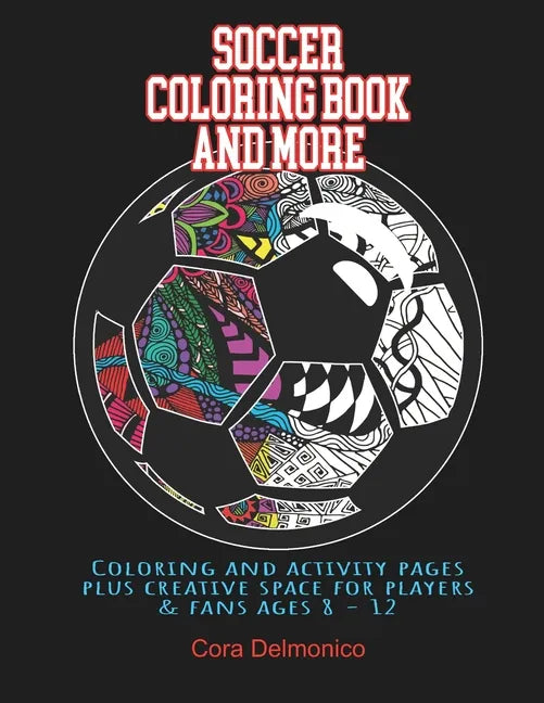 Soccer Coloring Book and More: Coloring and activity pages plus creative space for players and fans ages 8 - 12 - Paperback