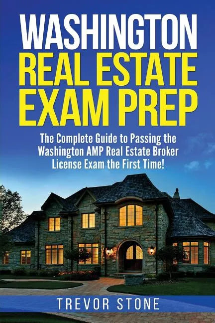 Washington Real Estate Exam Prep: The Complete Guide to Passing the Washington AMP Real Estate Broker License Exam the First Time! - Paperback