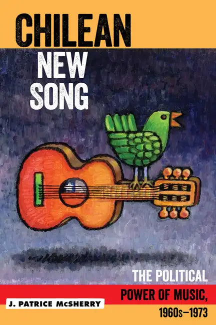 Chilean New Song: The Political Power of Music, 1960s - 1973 - Paperback