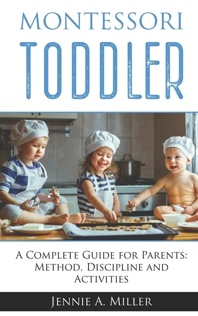 Montessori Toddler: A Complete Guide for Parents: Method, Discipline and Activities - Paperback