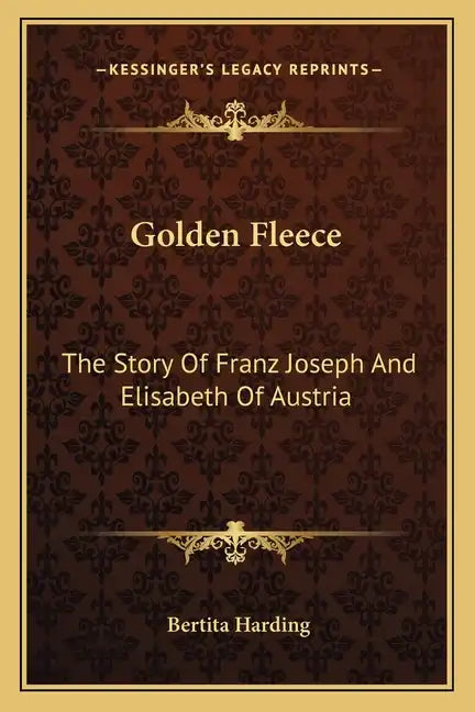 Golden Fleece: The Story Of Franz Joseph And Elisabeth Of Austria - Paperback