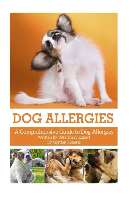 Dog Allergies: A Comprehensive Guide to Dog Allergies - Paperback
