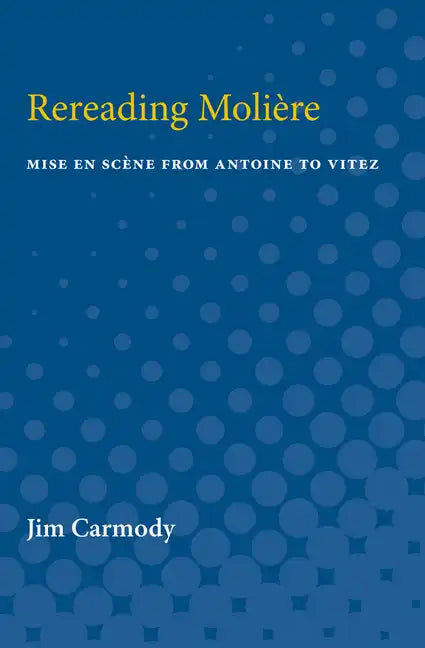 Rereading Moliere: Mise En Scène from Antoine to Vitez - Paperback