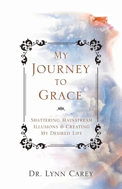 My Journey to Grace: Shattering Mainstream Illusions and Creating My Desired Life - Paperback