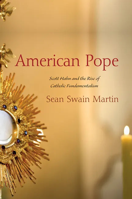 American Pope: Scott Hahn and the Rise of Catholic Fundamentalism - Paperback