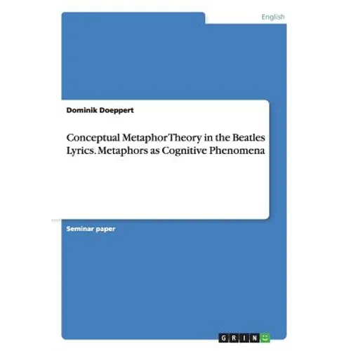 Conceptual Metaphor Theory in the Beatles Lyrics. Metaphors as Cognitive Phenomena - Paperback