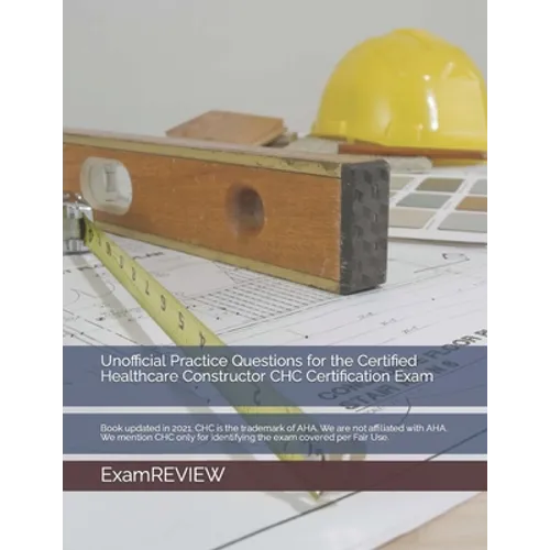 Unofficial Practice Questions for the Certified Healthcare Constructor CHC Certification Exam - Paperback