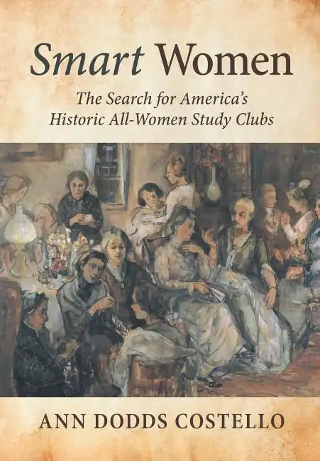 Smart Women: The Search for America's Historic All-Women Study Clubs - Hardcover