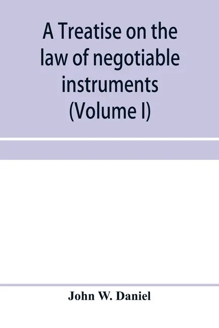 A treatise on the law of negotiable instruments, including bills of exchange; promissory notes; negotiable bonds and coupons; checks; bank notes; cert - Paperback
