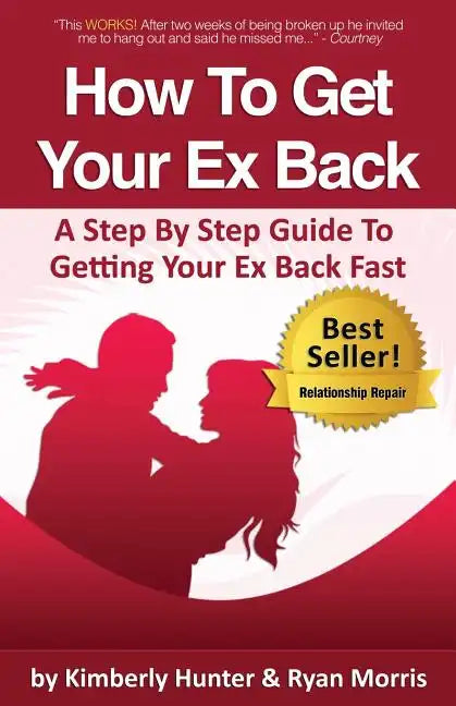 How To Get Your Ex Back - A Step By Step Guide To Getting Your Ex Back Fast - Paperback