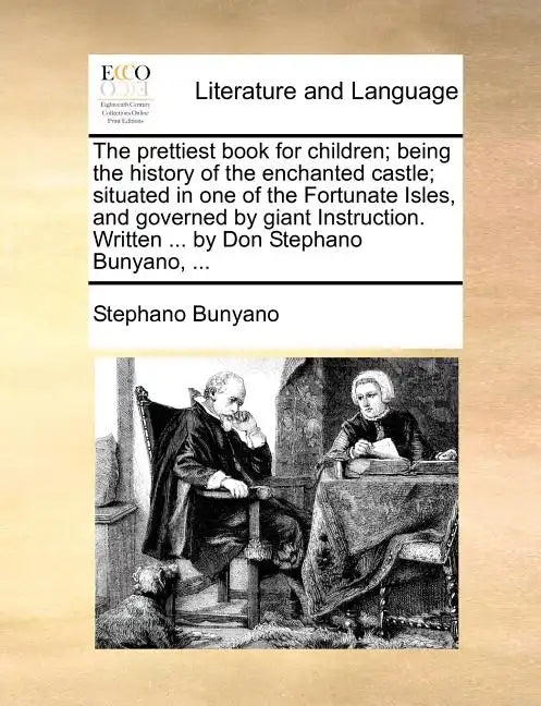 The Prettiest Book for Children; Being the History of the Enchanted Castle; Situated in One of the Fortunate Isles, and Governed by Giant Instruction. - Paperback