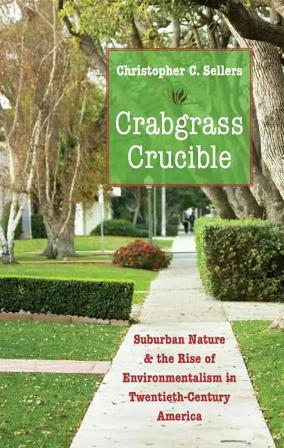 Crabgrass Crucible: Suburban Nature and the Rise of Environmentalism in Twentieth-Century America - Paperback