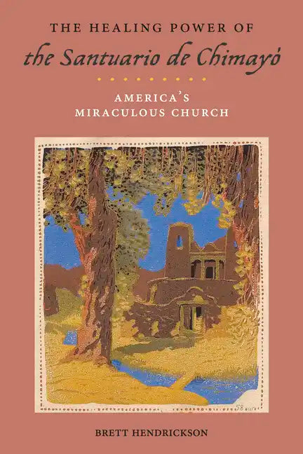 The Healing Power of the Santuario de Chimayó: America's Miraculous Church - Paperback