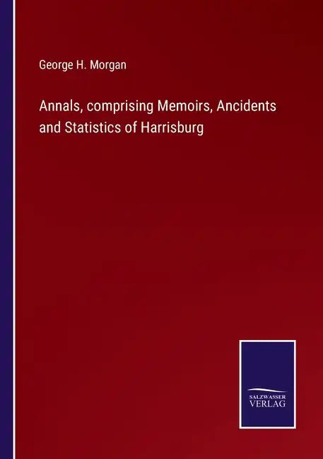 Annals, comprising Memoirs, Ancidents and Statistics of Harrisburg - Paperback