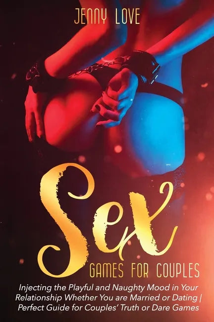 Sex Games for Couples: Injecting the Playful and Naughty Mood in Your Relationship Whether You are Married or Dating Perfect Guide for Couple - Paperback