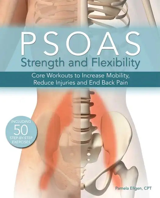 Psoas Strength and Flexibility: Core Workouts to Increase Mobility, Reduce Injuries and End Back Pain - Paperback