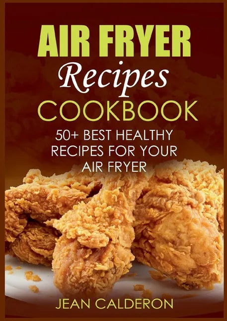 Air Fryer Recipes Cookbook: 50+ Best Healthy Recipes for Your Air Fryer - Paperback