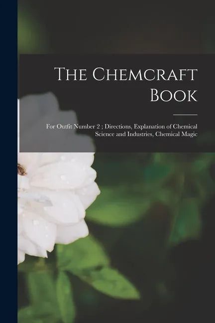 The Chemcraft Book: for Outfit Number 2; Directions, Explanation of Chemical Science and Industries, Chemical Magic - Paperback