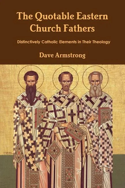The Quotable Eastern Church Fathers: Distinctively Catholic Elements in Their Theology - Paperback
