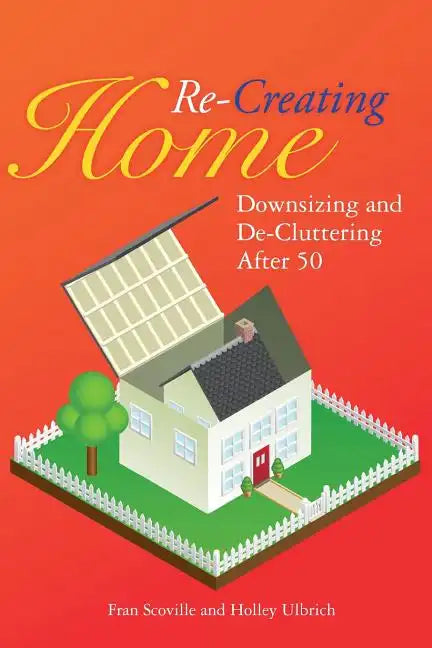 Re-Creating Home: Downsizing and De-Cluttering After 50 - Paperback