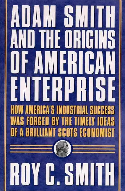 Adam Smith and the Origins of American Enterprise: How the Founding Fathers Turned to a Great Economist's Writings and Created the American Economy - Paperback