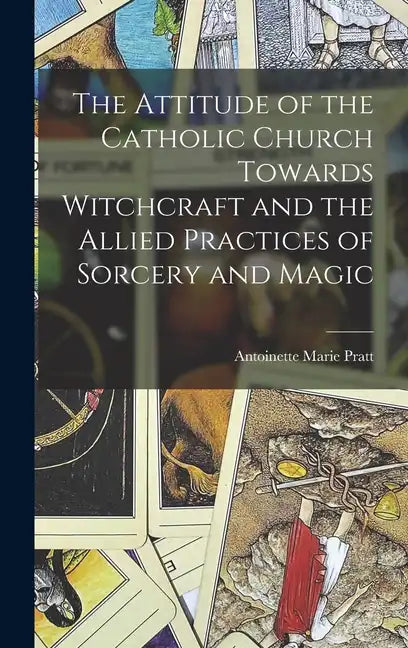 The Attitude of the Catholic Church Towards Witchcraft and the Allied Practices of Sorcery and Magic - Hardcover