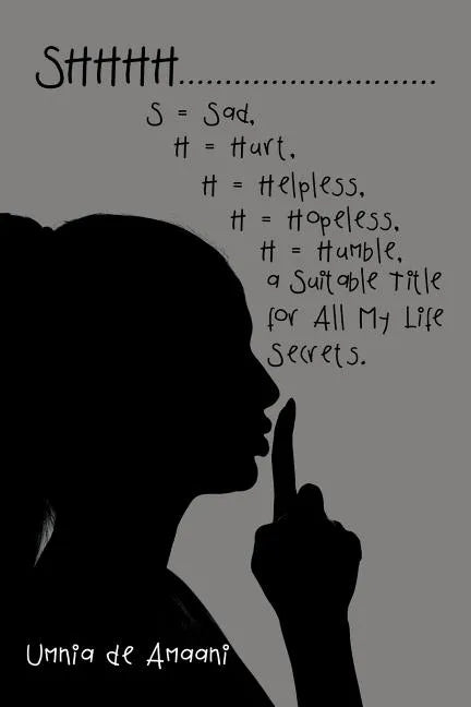 Shhhh . . . S = Sad, H = Hurt, H = Helpless, H = Hopeless, H = Humble, a Suitable Title for All My Life Secrets. - Paperback