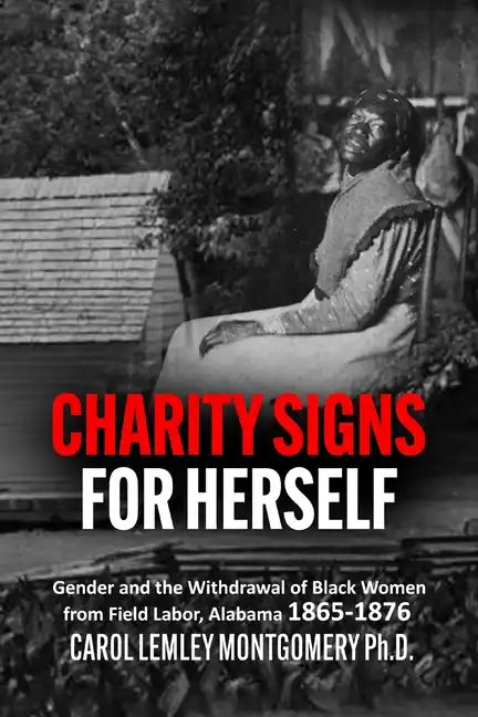 "Charity Signs for Herself": Gender and the Withdrawal of Black Women from Field Labor, Alabama 1865-1876 - Paperback