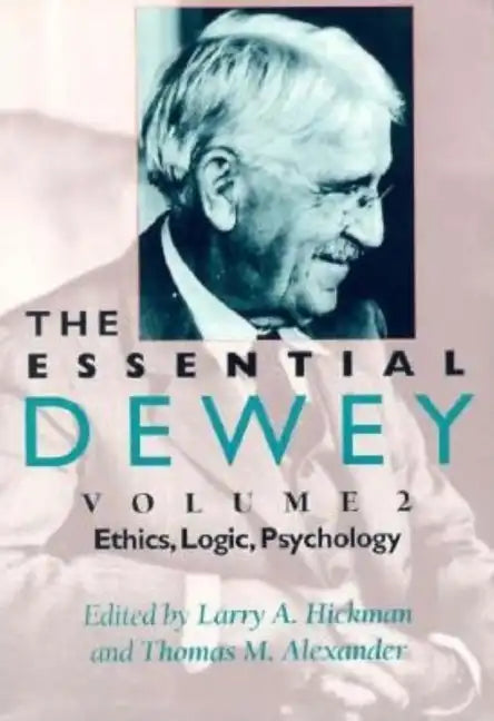 The Essential Dewey, Volume 2: Ethics, Logic, Psychology - Paperback