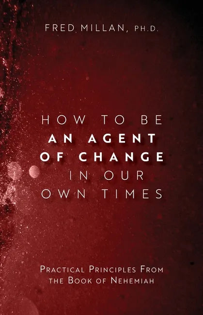 How to Be an Agent of Change In Our Own Times: Practical Principles From the Book of Nehemiah - Paperback