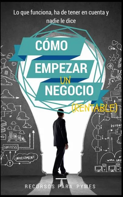 Como empezar un negocio: La guía con lo que funciona en el mundo real para crear un negocio rentable - Paperback