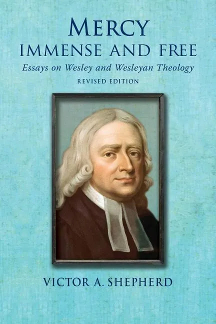 Mercy Immense and Free: Essays in Wesleyan History and Theology - Paperback