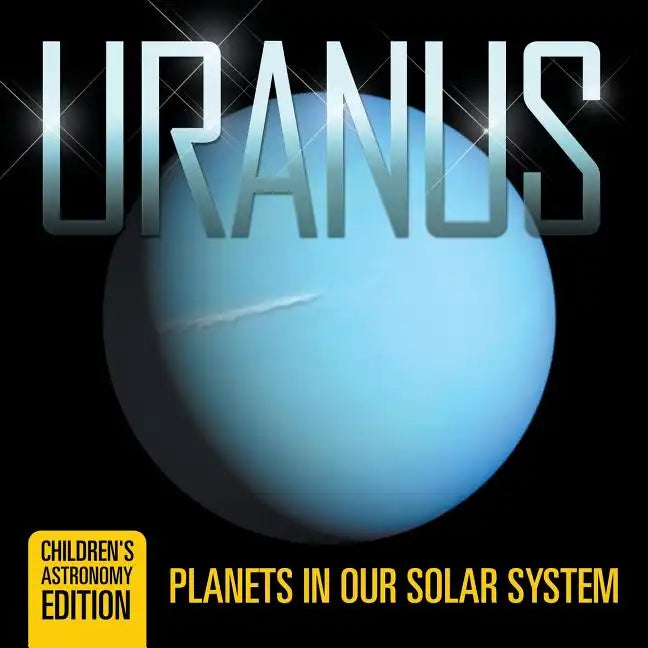 Uranus: Planets in Our Solar System Children's Astronomy Edition - Paperback