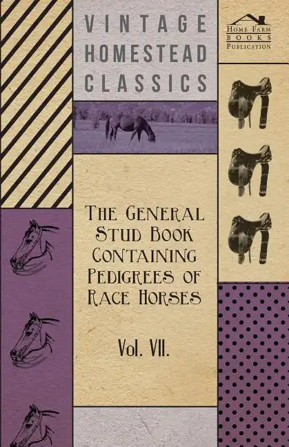 The General Stud Book Containing Pedigrees of Race Horses - Vol VII - Paperback