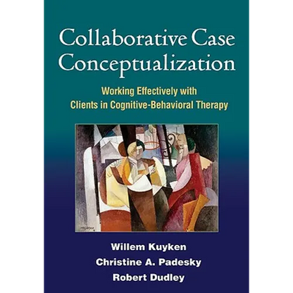 Collaborative Case Conceptualization: Working Effectively with Clients in Cognitive-Behavioral Therapy - Hardcover