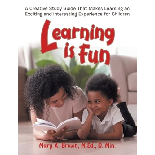 Learning Is Fun: A Creative Study Guide That Makes Learning an Exciting and Interesting Experience for Children - Paperback