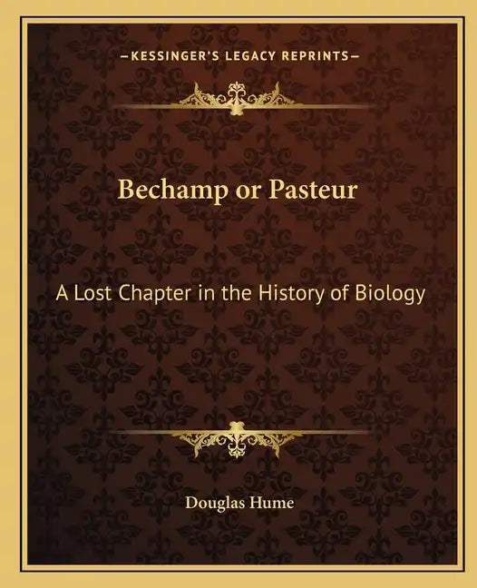 Bechamp or Pasteur: A Lost Chapter in the History of Biology - Paperback