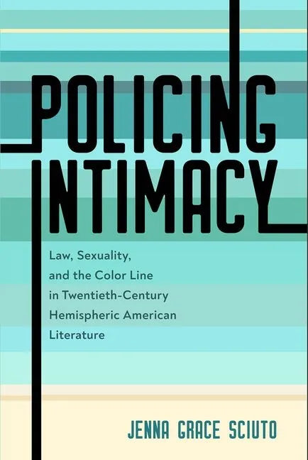 Policing Intimacy: Law, Sexuality, and the Color Line in Twentieth-Century Hemispheric American Literature - Paperback