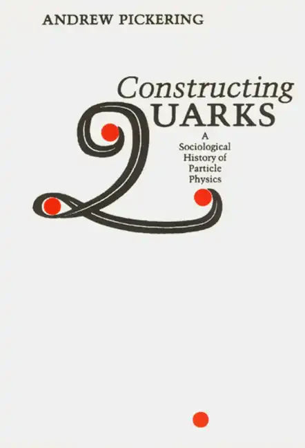 Constructing Quarks: A Sociological History of Particle Physics - Paperback